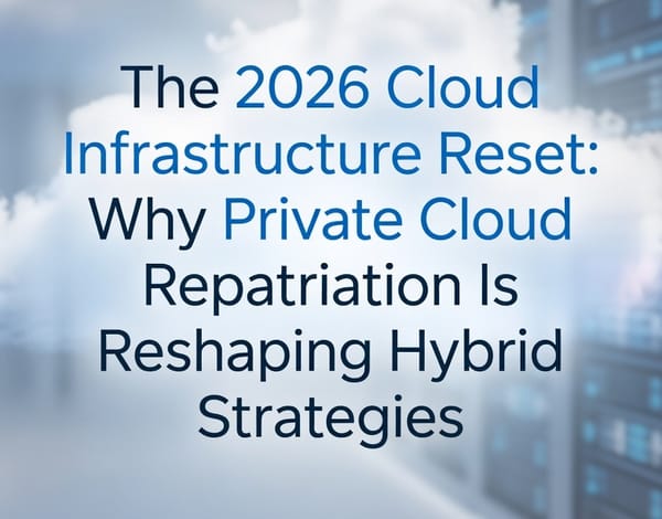 The 2026 Cloud Infrastructure Reset: Why Private Cloud Repatriation Is Reshaping Hybrid Strategies